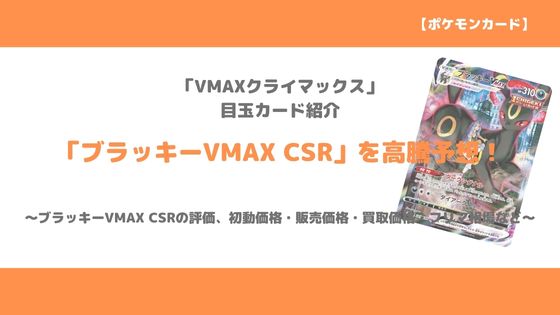 ポケカ】「ブラッキーVMAX CSR」今後の高騰予想～販売価格、買取価格 